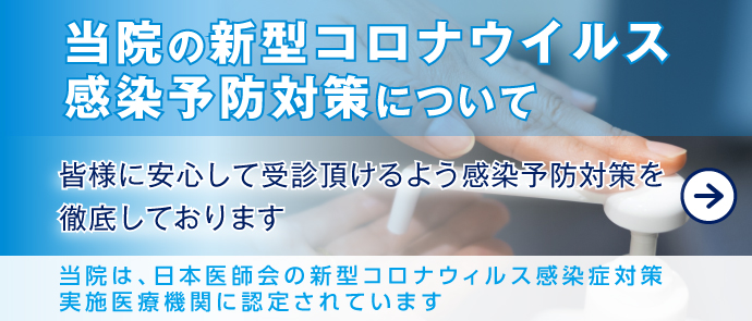 当院の新型コロナウイルス感染予防対策について 皆様に安心して受診頂けるよう感染予防対策を徹底しております 当院は、日本医師会の新型コロナウィルス感染症対策実施医療機関に認定されています